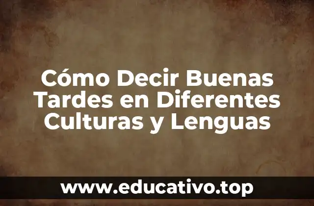 Cómo Decir Buenas Tardes en Diferentes Culturas y Lenguas