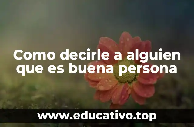 Como decirle a alguien que es buena persona