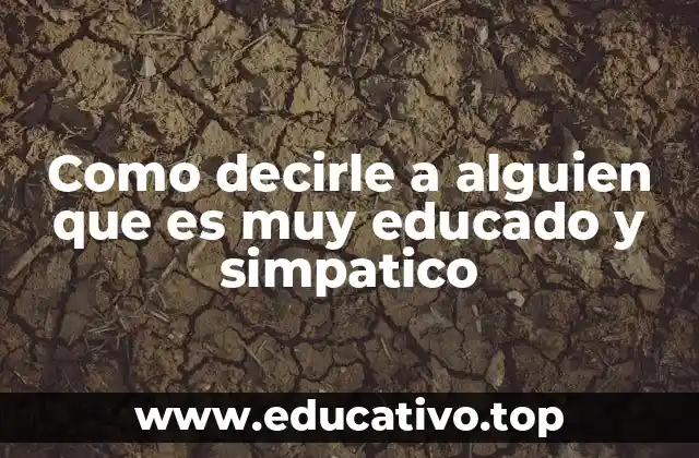 Como decirle a alguien que es muy educado y simpatico