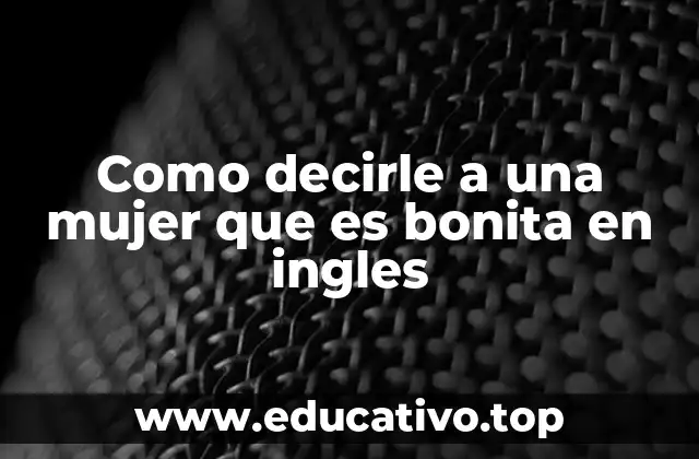 Como decirle a una mujer que es bonita en ingles