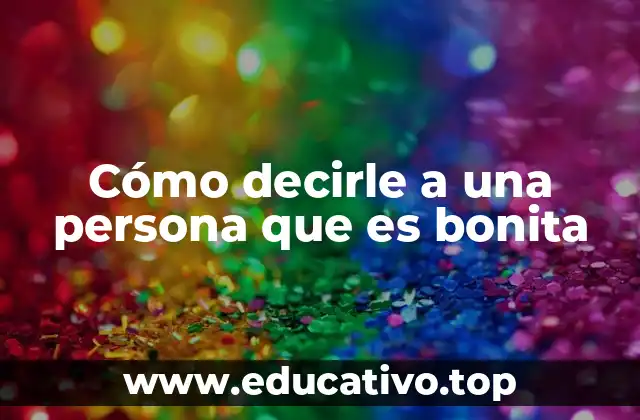 Cómo decirle a una persona que es bonita