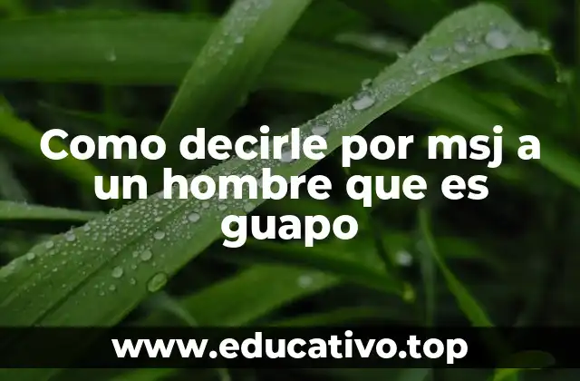 Como decirle por msj a un hombre que es guapo