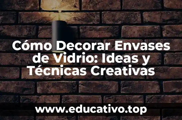 Cómo Decorar Envases de Vidrio: Ideas y Técnicas Creativas