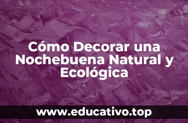 Cómo Decorar una Nochebuena Natural y Ecológica
