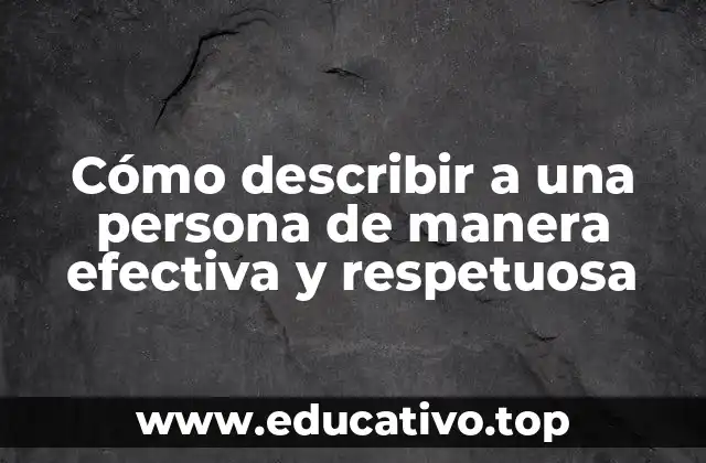 Cómo describir a una persona de manera efectiva y respetuosa