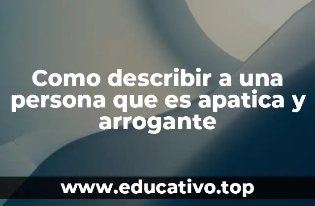 Como describir a una persona que es apatica y arrogante