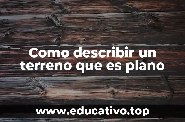 Como describir un terreno que es plano
