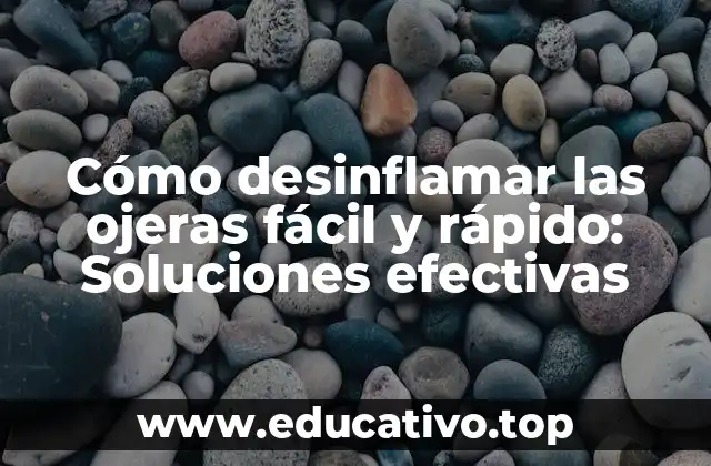 Cómo desinflamar las ojeras fácil y rápido: Soluciones efectivas