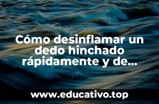Cómo desinflamar un dedo hinchado rápidamente y de manera segura