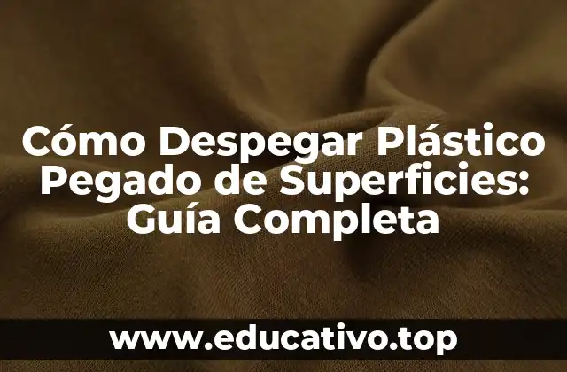 Cómo Despegar Plástico Pegado de Superficies: Guía Completa