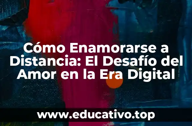 Cómo Enamorarse a Distancia: El Desafío del Amor en la Era Digital