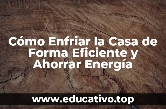 Cómo Enfriar la Casa de Forma Eficiente y Ahorrar Energía