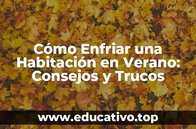 Cómo Enfriar una Habitación en Verano: Consejos y Trucos