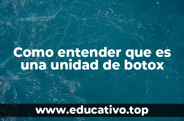 Como entender que es una unidad de botox