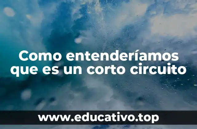 Como entenderíamos que es un corto circuito