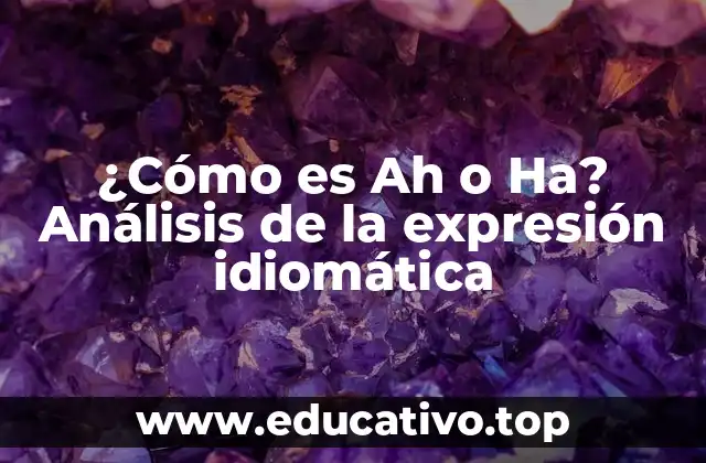 ¿Cómo es Ah o Ha? Análisis de la expresión idiomática
