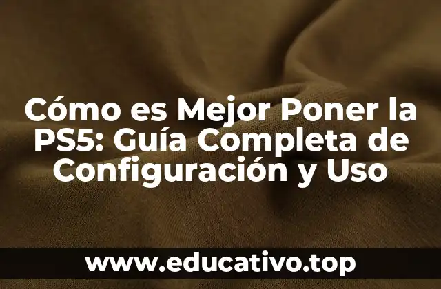 Cómo es Mejor Poner la PS5: Guía Completa de Configuración y Uso