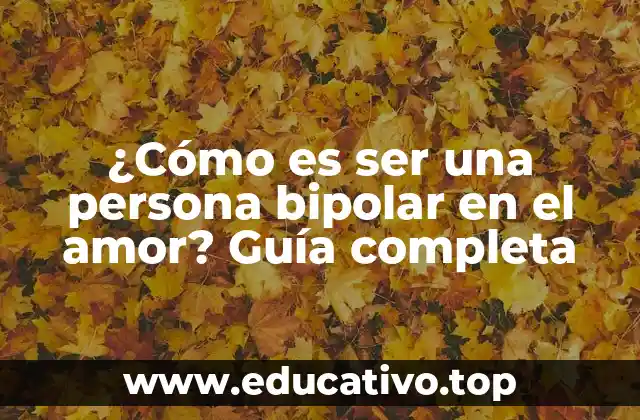 ¿Cómo es ser una persona bipolar en el amor? Guía completa