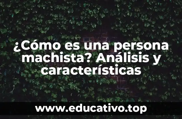 ¿Cómo es una persona machista? Análisis y características