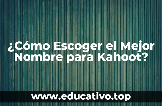 ¿Cómo Escoger el Mejor Nombre para Kahoot?