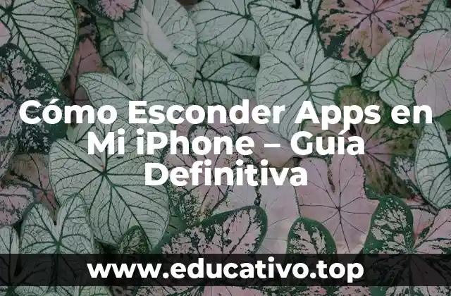Cómo Esconder Apps en Mi iPhone – Guía Definitiva