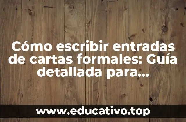 Cómo escribir entradas de cartas formales: Guía detallada para profesionales
