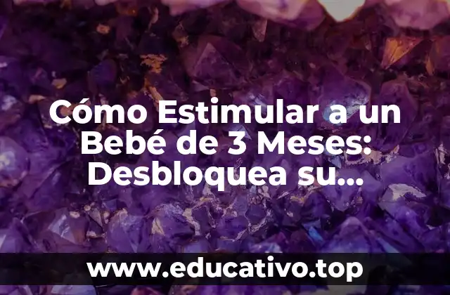 Cómo Estimular a un Bebé de 3 Meses: Desbloquea su Desarrollo