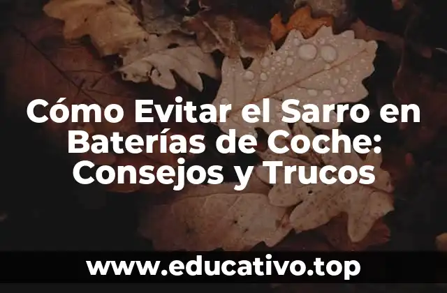 Cómo Evitar el Sarro en Baterías de Coche: Consejos y Trucos