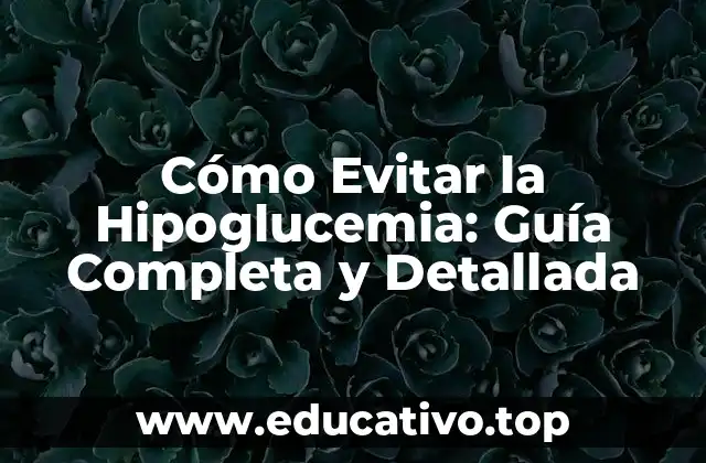 Cómo Evitar la Hipoglucemia: Guía Completa y Detallada