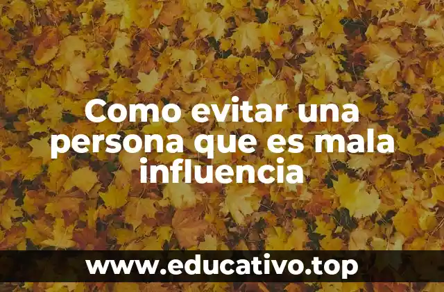 Como evitar una persona que es mala influencia