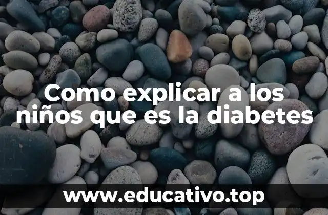 Como explicar a los niños que es la diabetes