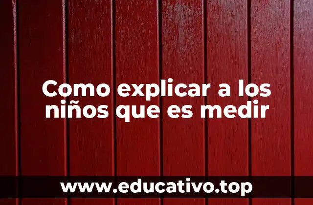 Como explicar a los niños que es medir
