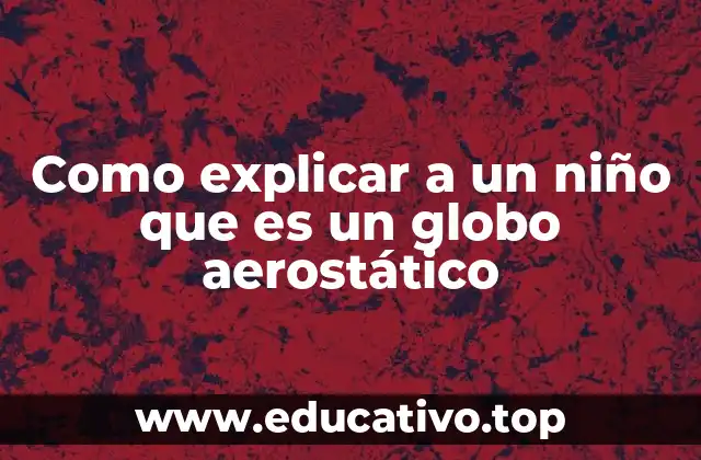 Como explicar a un niño que es un globo aerostático
