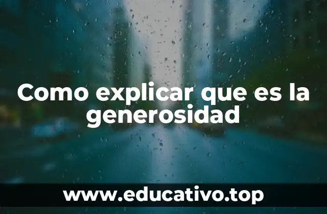 Como explicar que es la generosidad
