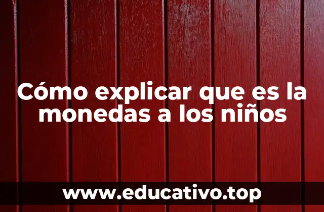 Cómo explicar que es la monedas a los niños