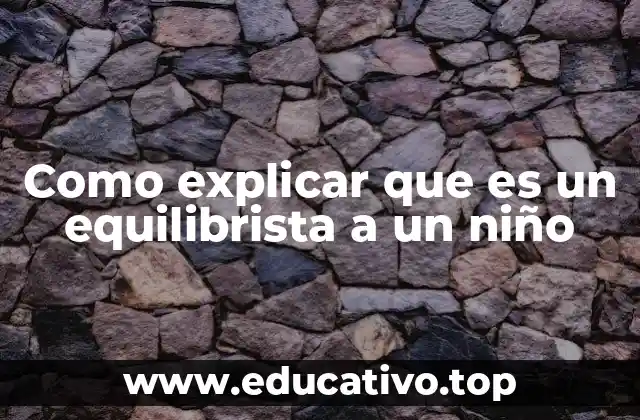Como explicar que es un equilibrista a un niño