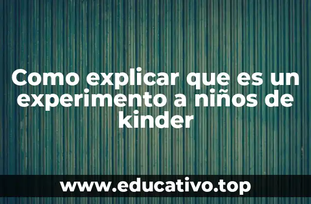 Como explicar que es un experimento a niños de kinder