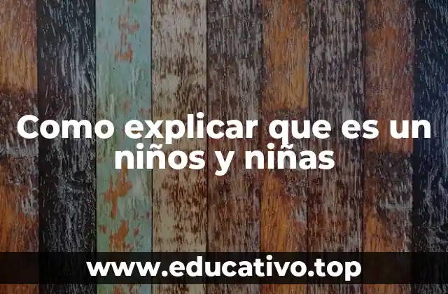 Como explicar que es un niños y niñas