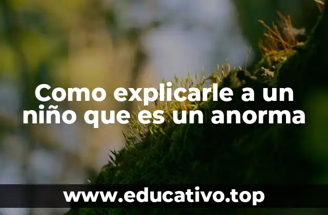 Como explicarle a un niño que es un anorma