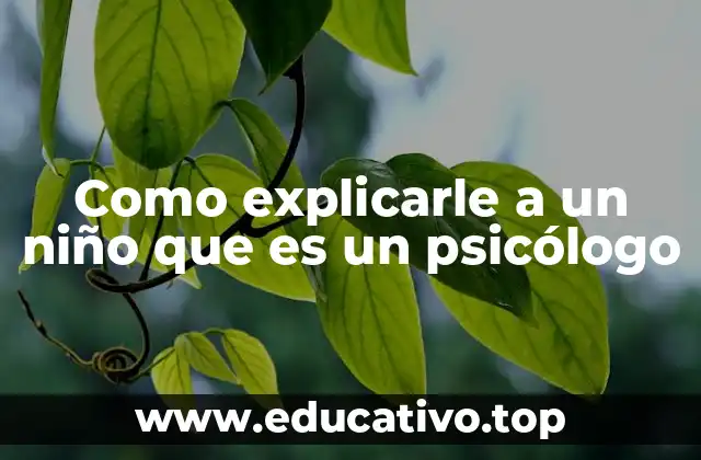 Como explicarle a un niño que es un psicólogo