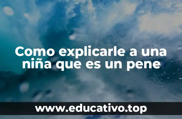 Como explicarle a una niña que es un pene