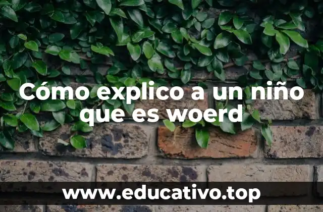 Cómo explico a un niño que es woerd