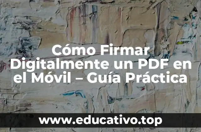 Cómo Firmar Digitalmente un PDF en el Móvil – Guía Práctica