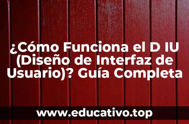 ¿Cómo Funciona el D IU (Diseño de Interfaz de Usuario)? Guía Completa