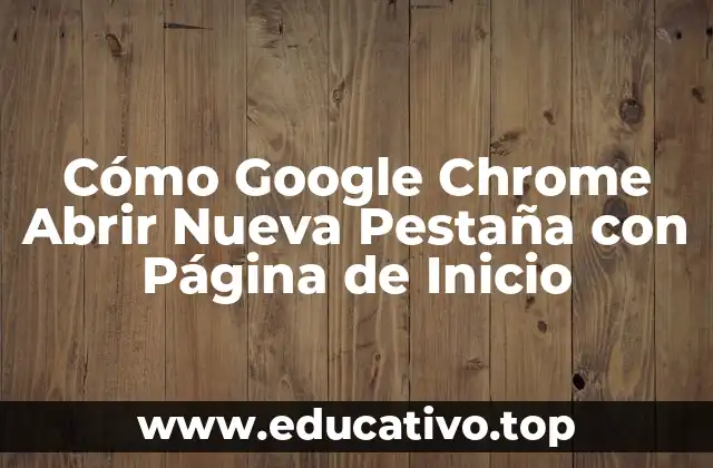 Cómo Google Chrome Abrir Nueva Pestaña con Página de Inicio