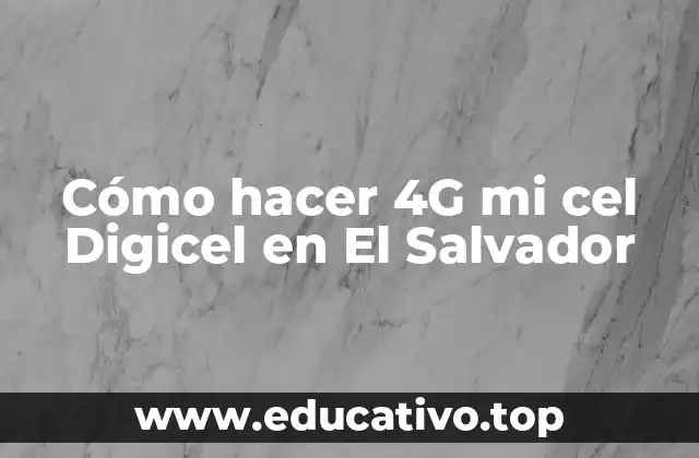 Cómo hacer 4G mi cel Digicel en El Salvador