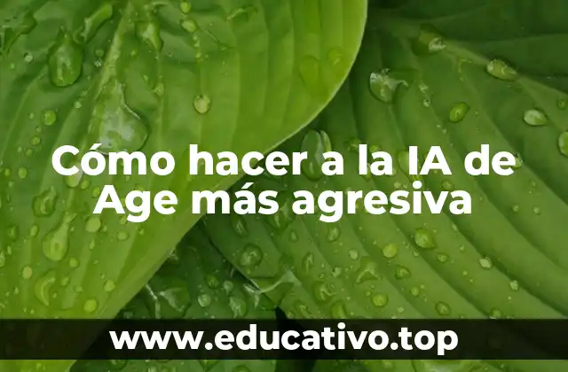 Cómo hacer a la IA de Age más agresiva