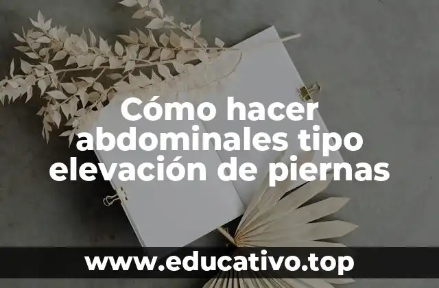 Cómo hacer abdominales tipo elevación de piernas