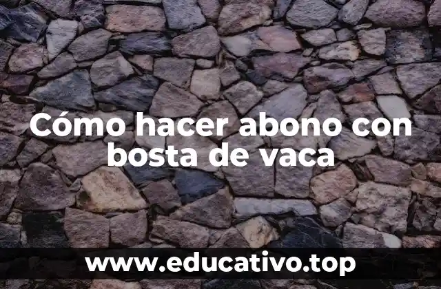 Cómo hacer abono con bosta de vaca