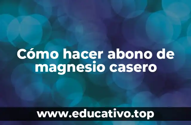 Cómo hacer abono de magnesio casero